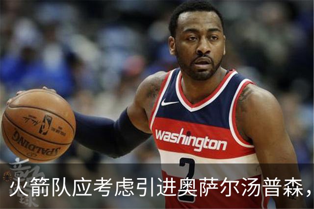 火箭队应考虑引进奥萨尔汤普森，兄弟同队打造无畏防线